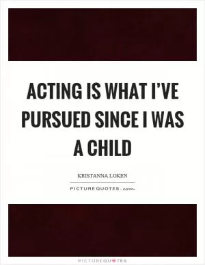 Acting is what I’ve pursued since I was a child Picture Quote #1