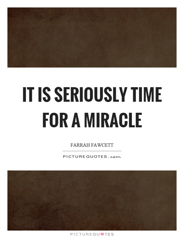 It is seriously time for a miracle Picture Quote #1