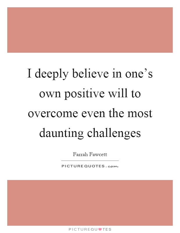 I deeply believe in one's own positive will to overcome even the most daunting challenges Picture Quote #1