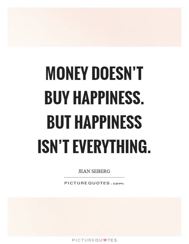 Money doesn't buy happiness. But happiness isn't everything Picture Quote #1