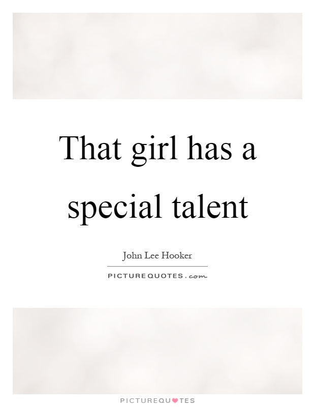 That girl has a special talent Picture Quote #1