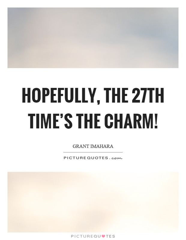 Hopefully, the 27th time's the charm! Picture Quote #1