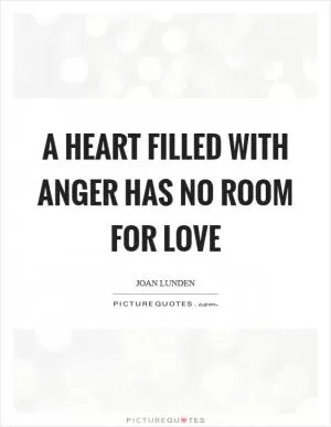 A heart filled with anger has no room for love Picture Quote #1