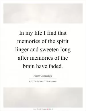 In my life I find that memories of the spirit linger and sweeten long after memories of the brain have faded Picture Quote #1