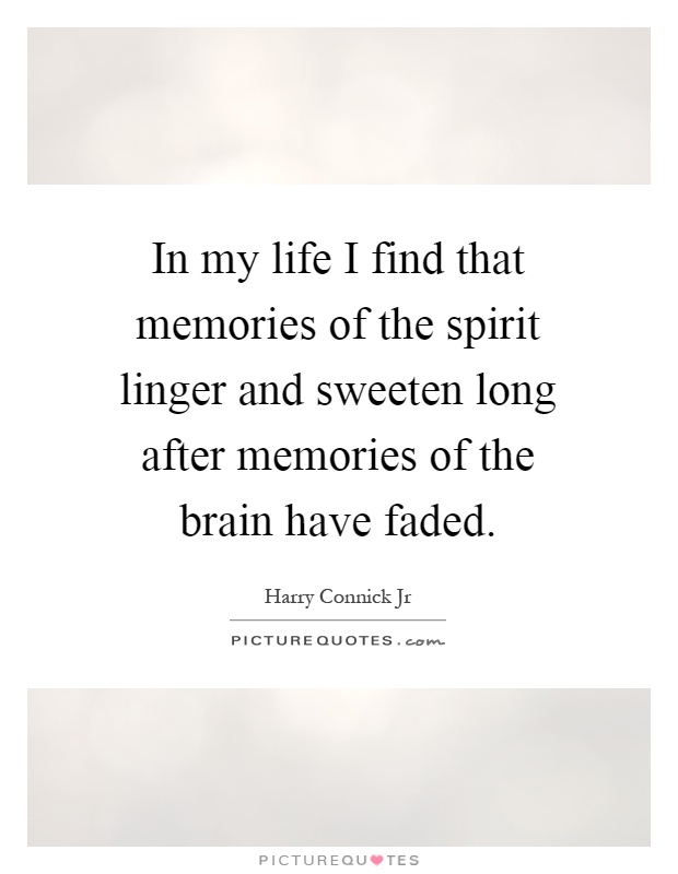 In my life I find that memories of the spirit linger and sweeten long after memories of the brain have faded Picture Quote #1