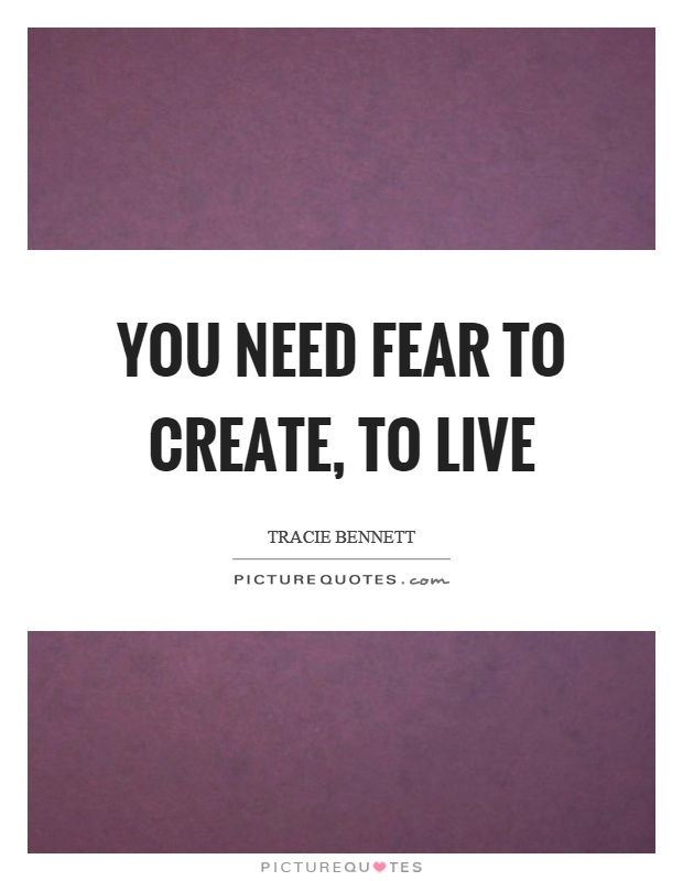 You need fear to create, to live Picture Quote #1