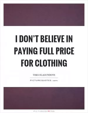 I don’t believe in paying full price for clothing Picture Quote #1