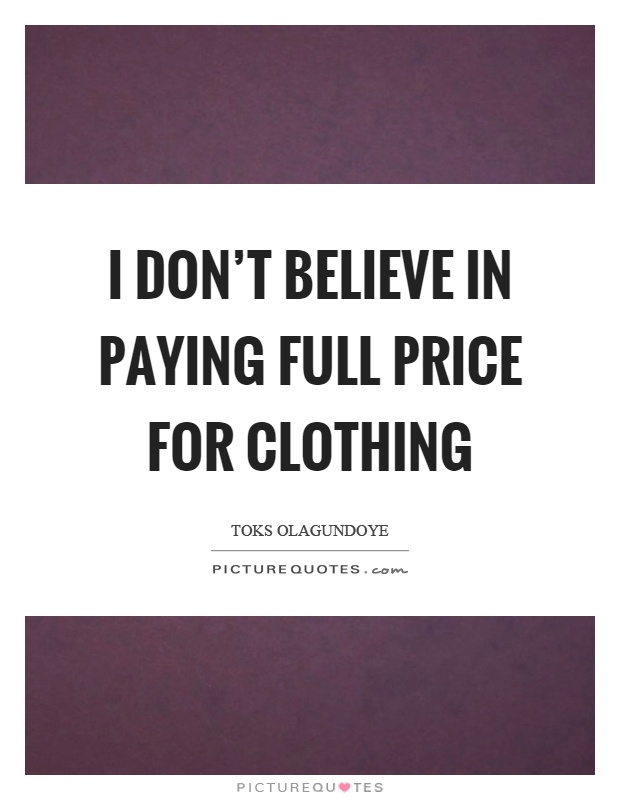 I don't believe in paying full price for clothing Picture Quote #1