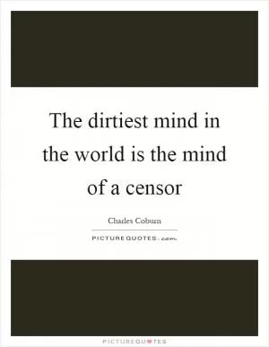 The dirtiest mind in the world is the mind of a censor Picture Quote #1