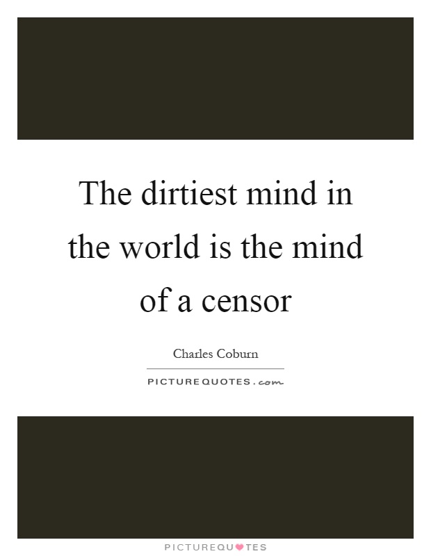 The dirtiest mind in the world is the mind of a censor Picture Quote #1