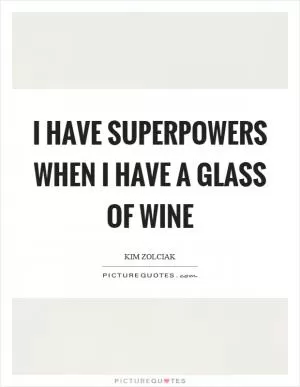 I have superpowers when I have a glass of wine Picture Quote #1