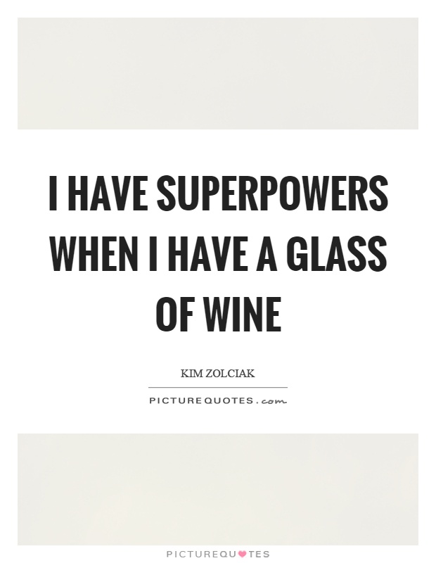 I have superpowers when I have a glass of wine Picture Quote #1