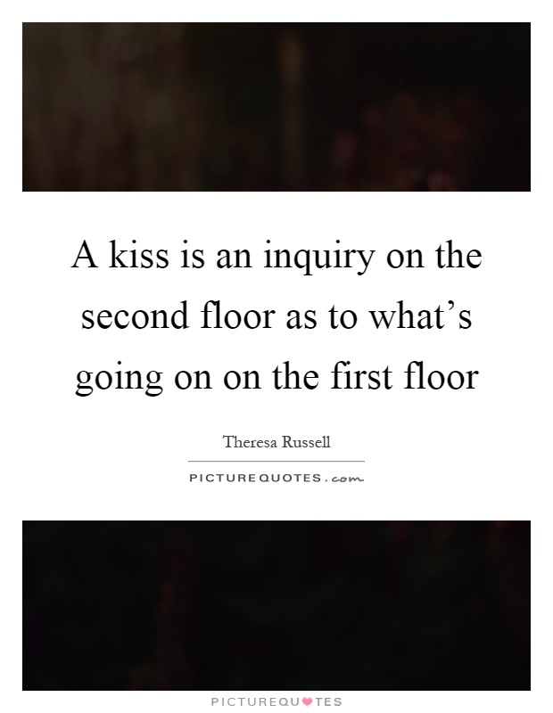 A kiss is an inquiry on the second floor as to what's going on on the first floor Picture Quote #1