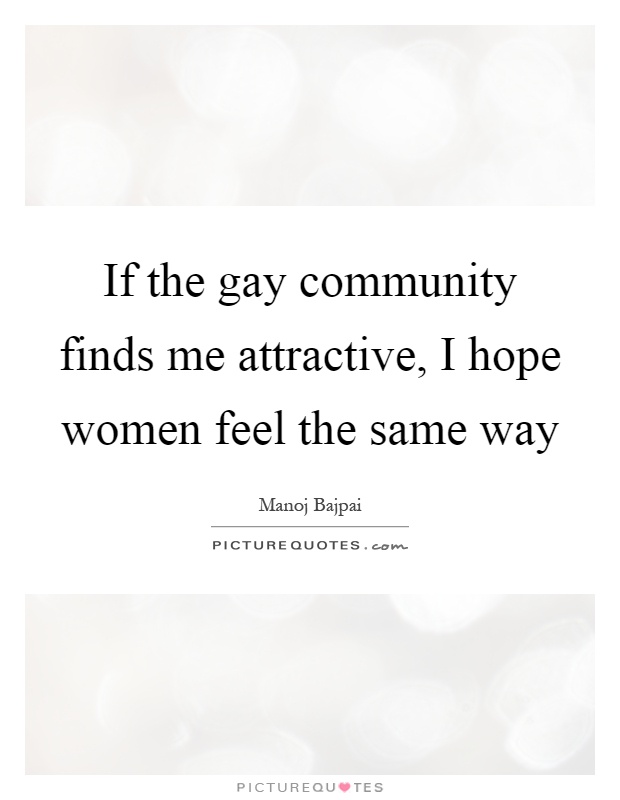 If the gay community finds me attractive, I hope women feel the same way Picture Quote #1