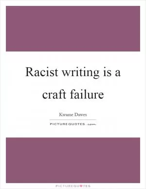 Racist writing is a craft failure Picture Quote #1