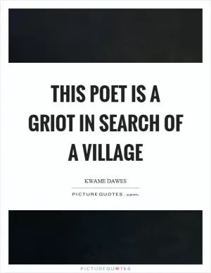 This poet is a griot in search of a village Picture Quote #1