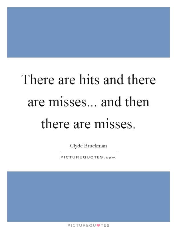 There are hits and there are misses... and then there are misses Picture Quote #1
