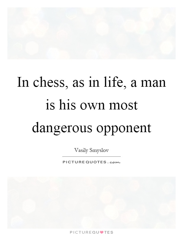 In chess, as in life, a man is his own most dangerous opponent Picture Quote #1