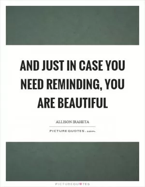And just in case you need reminding, you are beautiful Picture Quote #1