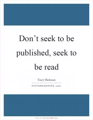 Don’t seek to be published, seek to be read Picture Quote #1