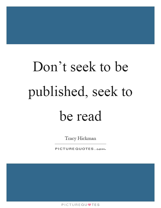 Don't seek to be published, seek to be read Picture Quote #1