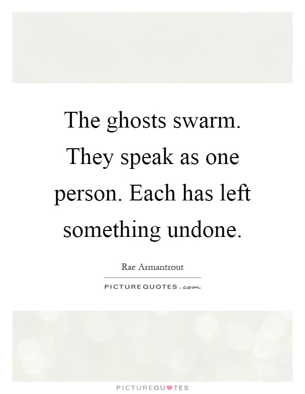 The ghosts swarm. They speak as one person. Each has left something undone Picture Quote #1