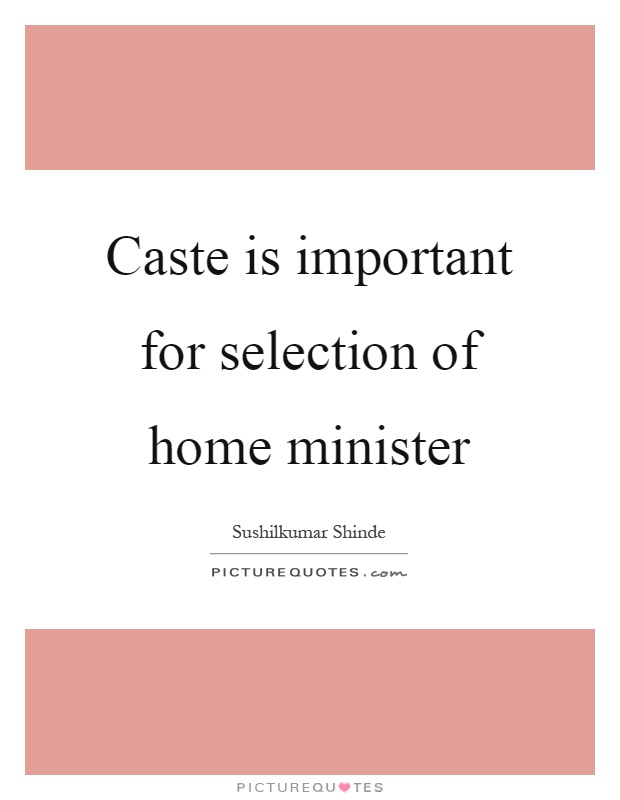 Caste is important for selection of home minister Picture Quote #1