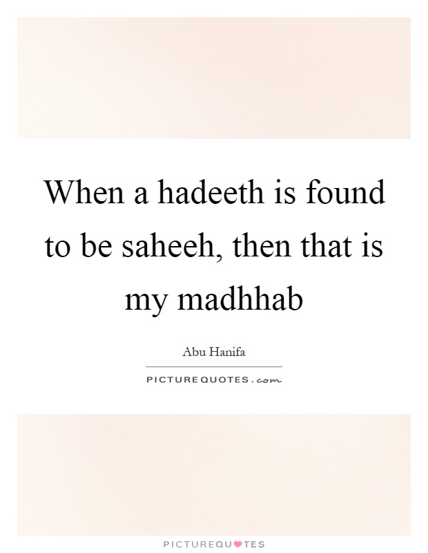 When a hadeeth is found to be saheeh, then that is my madhhab Picture Quote #1