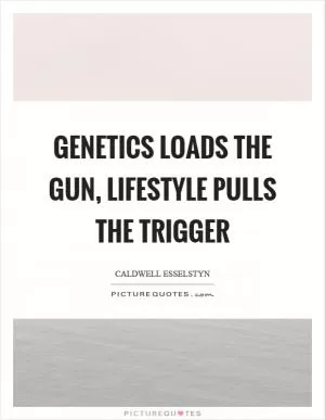 Genetics loads the gun, lifestyle pulls the trigger Picture Quote #1