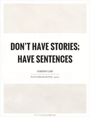 Don’t have stories; have sentences Picture Quote #1