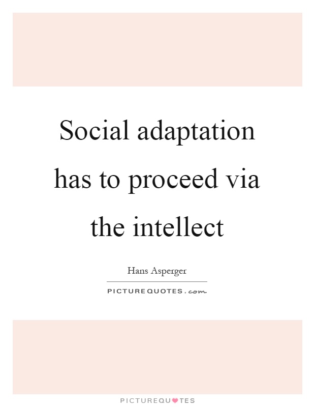Social adaptation has to proceed via the intellect Picture Quote #1