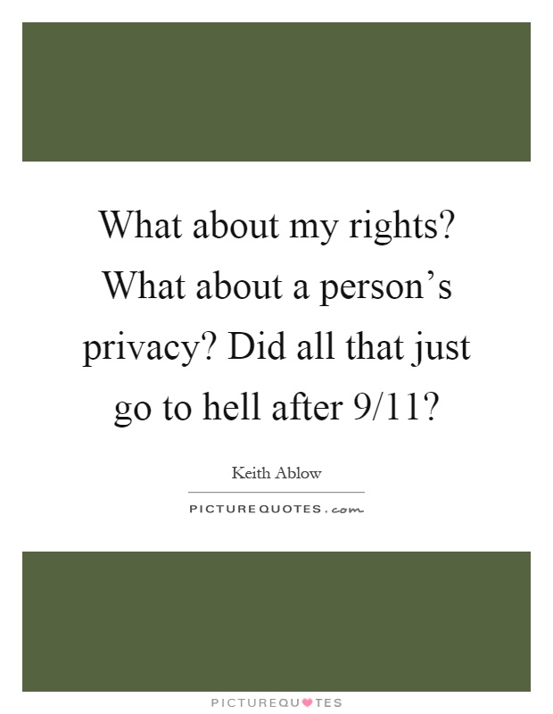What about my rights? What about a person's privacy? Did all that just go to hell after 9/11? Picture Quote #1