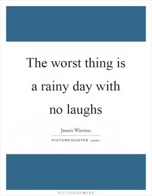 The worst thing is a rainy day with no laughs Picture Quote #1