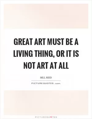 Great art must be a living thing, or it is not art at all Picture Quote #1