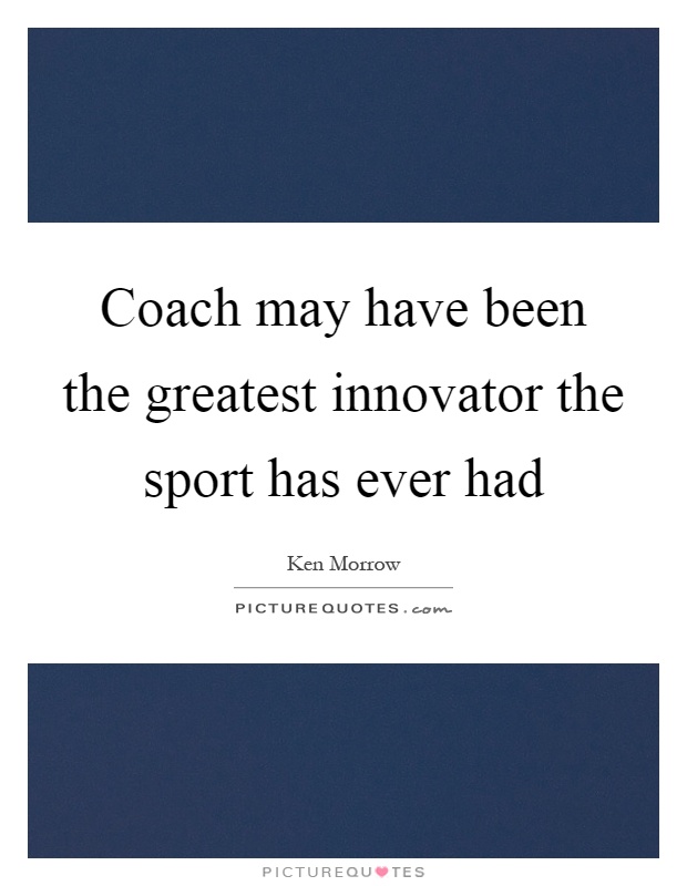 Coach may have been the greatest innovator the sport has ever had Picture Quote #1