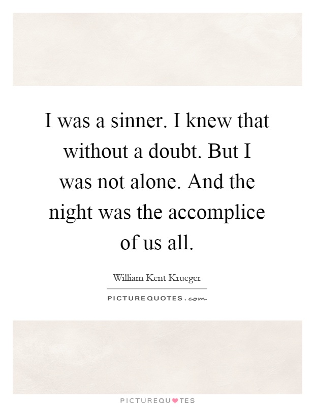 I was a sinner. I knew that without a doubt. But I was not alone. And the night was the accomplice of us all Picture Quote #1