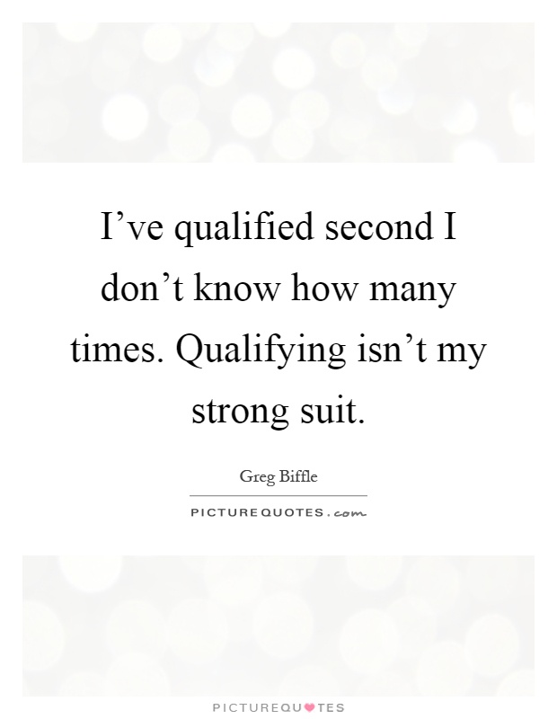 I've qualified second I don't know how many times. Qualifying isn't my strong suit Picture Quote #1