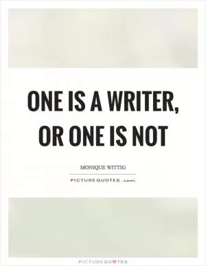 One is a writer, or one is not Picture Quote #1
