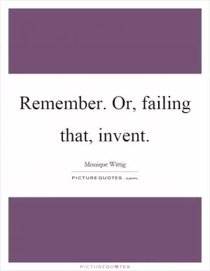 Remember. Or, failing that, invent Picture Quote #1
