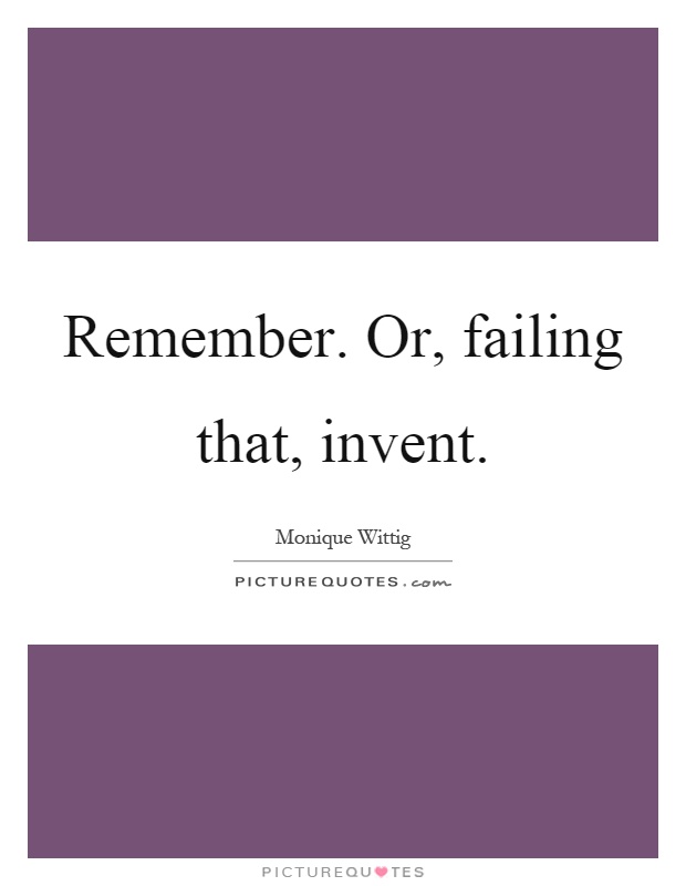 Remember. Or, failing that, invent Picture Quote #1