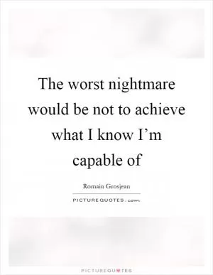 The worst nightmare would be not to achieve what I know I’m capable of Picture Quote #1