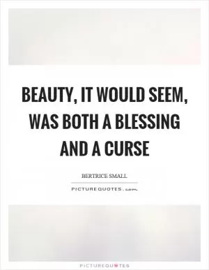 Beauty, it would seem, was both a blessing and a curse Picture Quote #1