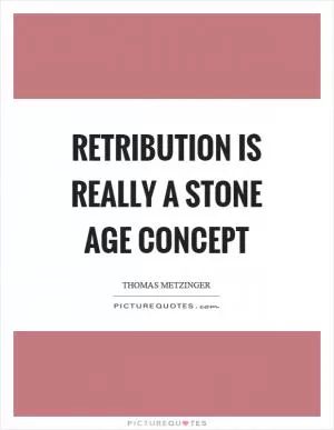 Retribution is really a stone age concept Picture Quote #1