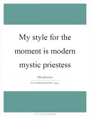 My style for the moment is modern mystic priestess Picture Quote #1