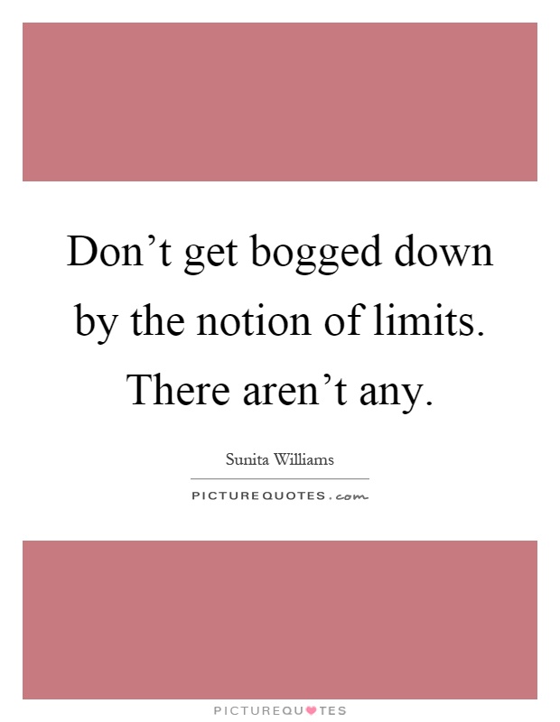 Don't get bogged down by the notion of limits. There aren't any Picture Quote #1