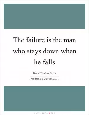 The failure is the man who stays down when he falls Picture Quote #1