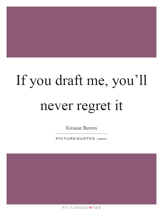 If you draft me, you'll never regret it Picture Quote #1