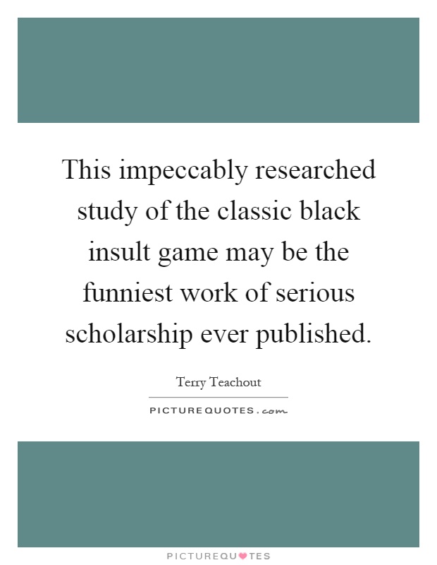 This impeccably researched study of the classic black insult game may be the funniest work of serious scholarship ever published Picture Quote #1