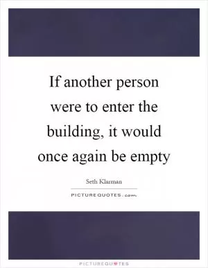 If another person were to enter the building, it would once again be empty Picture Quote #1