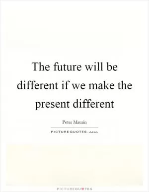 The future will be different if we make the present different Picture Quote #1